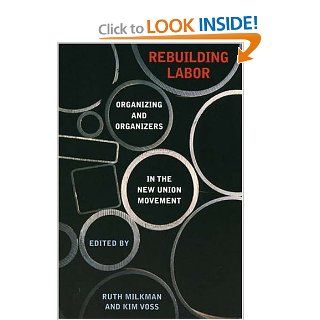 Rebuilding Labor Organizing and Organizers in the New Union Movement Ruth Milkman, Kim Voss 9780801442650 Books