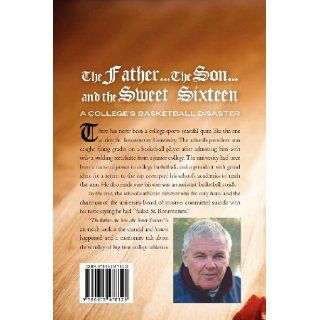 The FatherThe Sonand the Sweet Sixteen A College's Basketball Disaster Paul Wieland 9780615478128 Books