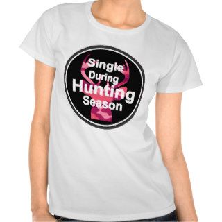 Single During Hunting Season Tshirt Tee Shirt