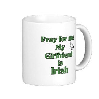 Pray for me My Girlfriend is Irish Coffee Mugs