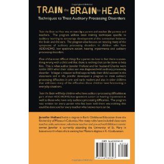 Train the Brain to Hear Brain Training Techniques to Treat Auditory Processing Disorders in Kids with ADD/ADHD, Low Spectrum Autism, and Auditory Processing Disorders Jennifer L. Holland 9781612330327 Books