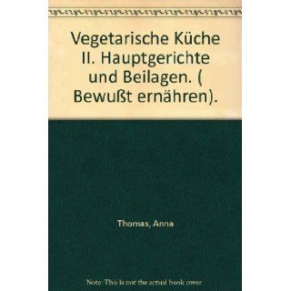 Vegetarische Kche II. Hauptgerichte und Beilagen. ( Bewut ernhren). Anna Thomas 9783811832947 Books