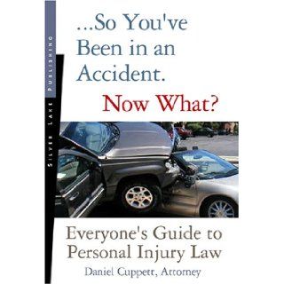 So You've Been in an Accident, Now What? Everyone's Guide to Personal Injury Law Daniel C. Cuppett 9781563437953 Books
