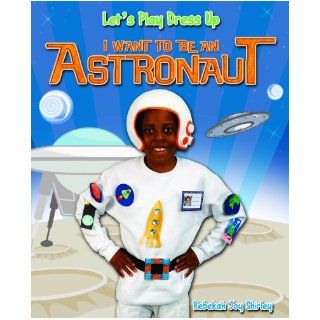 I Want to Be an Astronaut (Let's Play Dress Up) Rebekah Joy Shirley, Chris Fairclough 9781615333974 Books