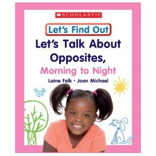 Lets Talk about Opposites, Morning to Night (Let's Find Out Early Learning Books The Five Senses/Opposit) Laine Falk, Joan Michael, Eric Larsen 9780531148723 Books
