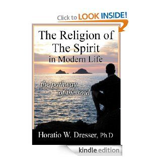 The Religion of the Spirit in Modern Life eBook Horatio W. Dresser Ph.D. Kindle Store