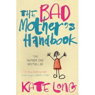 The Bad Mother's Handbook Kate Long 9780330419338 Books