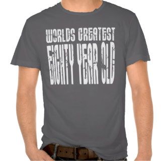 80th Birthday 80  World's Greatest Eighty Year Old Tshirt