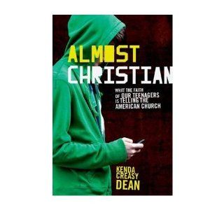 [ALMOST CHRISTIAN WHAT THE FAITH OF OUR TEENAGERS IS TELLING THE AMERICAN CHURCH] BY Dean, Kenda Creasy (Author) Oxford University Press, USA (publisher) Hardcover Kenda Creasy Dean 8601400904664 Books