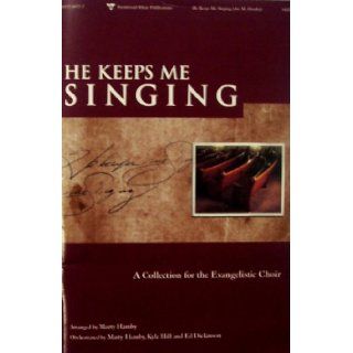 He Keeps Me Singing A Collection for the Evangelistic Choir Marty Hamby, Kyle Hill, Ed Dickinson Books