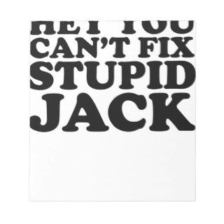 Hey You Cant Fix Stupid Jack Shirts.png Memo Notepad