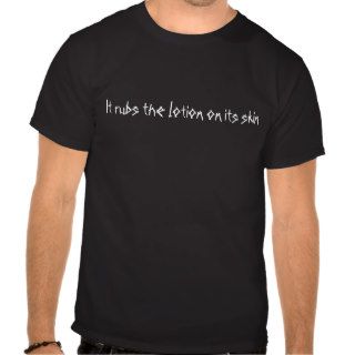 It rubs the lotion on its skin t shirt