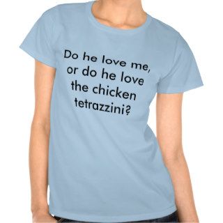 Do he love me, or do he love the chicken tetrazshirts