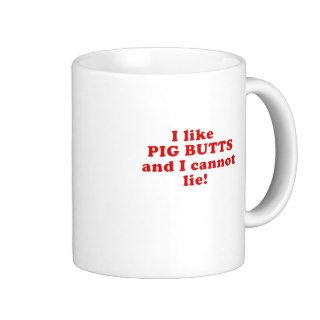 I like Pig Butts and I Cannot Lie Coffee Mugs