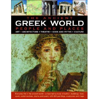 The Greek World Ancient People & Places Everyday life in the ancient world   a fascinating study of fashion, buildings, food, sport, socialwith 500 paintings, sculptures and maps Nigel Rodgers 9780754817741 Books