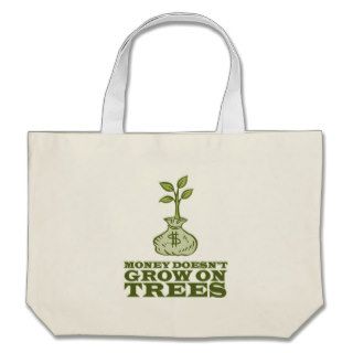 Money doesn't grow on trees tote bags