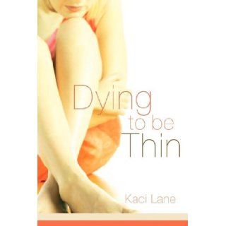 Dying to Be Thin Kaci Lane 9781597812993 Books