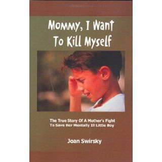 Mommy I Want to Kill Myself Joan Swirsky 9780974029573 Books