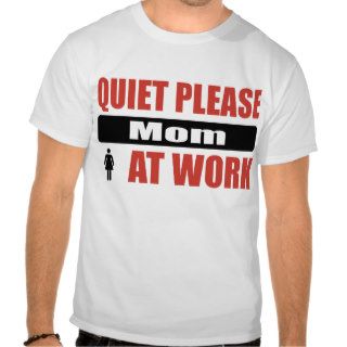 Quiet Please Mom At Work Tshirts