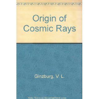 The Origin of Cosmic Rays V.L. Ginzburg and S.I. Syrovatskii 9780080108582 Books