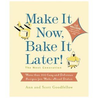 Make it Now, Bake it Later The Next Generation More Than 200 Easy and Delicious Recipes for Make Ahead Dishes Ann Goodfellow, Scott Goodfellow 9781584793519 Books