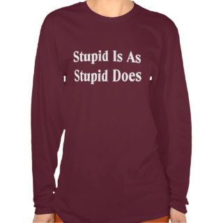 Stupid Is As Stupid Does   Dark Tee Shirts