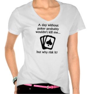 A Day Without Poker T Shirts