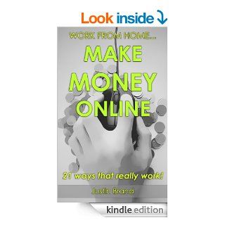 Work From HomeMake Money Online 21 Ways That Really Work Earn $5000+ Per Month From The Comfort Of Your Home eBook Justin Brand Kindle Store