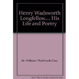 Henry Wadsworth Longfellow.His Life and Poetry Mr. Williams' Third Grade Class Books