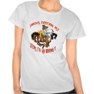 Somedays Everything just Seems To Go Wrong T Shirts