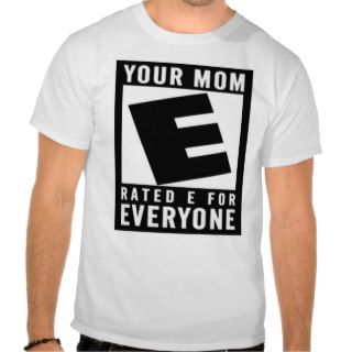 Your Mom Rated E For Everyone Shirt