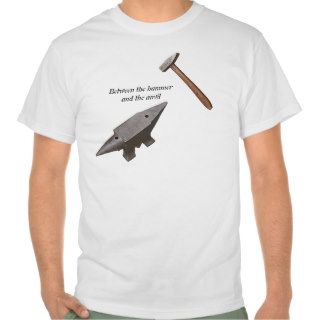 Between the hammer and the anvil t shirt