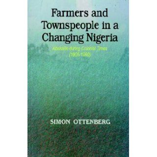 Farmers and Townspeople in a Changing Nigeria Abakaliki during Colonial Times (1905 1960) Simon Ottenburg 9789780295332 Books