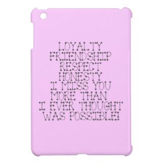 LOYALTY FRIENDSHIP RESPECT HONESTY I MISS YOU MORE iPad MINI COVER