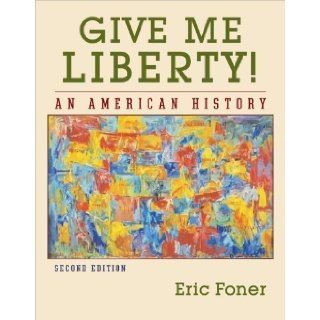 Give Me Liberty An American History (Second Edition) (Vol. One Volume) 2nd (second) Edition by Foner, Eric published by W. W. Norton & Company (2007) Books
