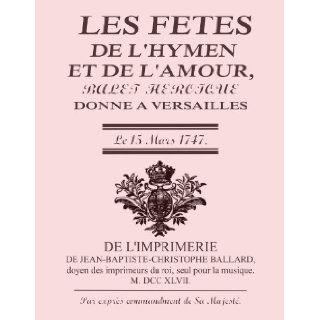 Les fetes de l'hymen et de l'amour by Jean Philippe Rameau. (Re Imaged from Original for Greater Clarity.) w/ appendices & supplement. (327 pages with piano part at the bottom of each page. Complete Student Loose Leaf Facsimile 2013) Jean Phil