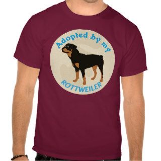 Adopted by My Rottweiler T shirt