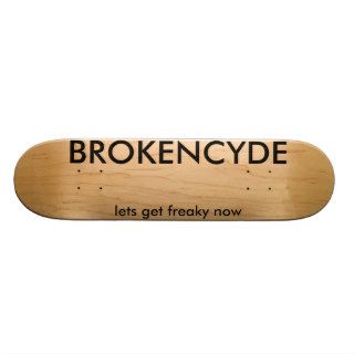 BROKENCYDE, lets get freaky now Skateboard