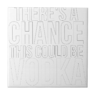 There's A Chance This Could Be Vodka Ceramic Tiles