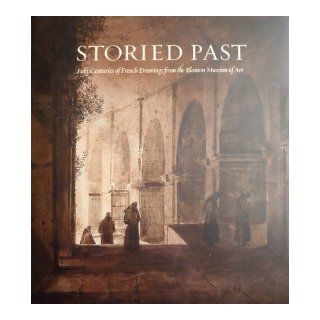 Storied Past Four Centuries of French Drawings From the Blanton Museum of Art Cheryl K; Jonathan Bober; Kenneth Grant; Blanton Museum Of Art Snay 9781555953652 Books