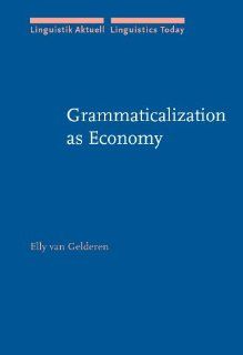Grammaticalization as Economy (Linguistik Aktuell/Linguistics Today) (9781588115522) Dr. Elly van Gelderen Books