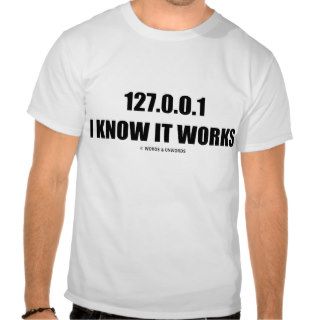 127.0.0.1 I Know It Works (Localhost) Tees