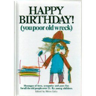 Happy BIrthday (you Poor Old wreck) Messages of Love, sympathy and Pure Fun for all the Old people Over 21. By Young Children Books
