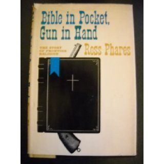 Bible in pocket, gun in hand; The story of frontier religion Ross Phares Books