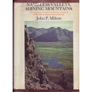 Nameless Valleys, Shining Mountains The record of an expedition into the vanishing wilderness of Alaska's Brooks Range John P. Milton, Abigail Hadley Books