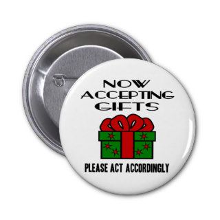 Now Accepting Gifts, Please Act Accordingly Pins