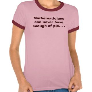 Mathematicians can never have enough of pie. . . t shirts