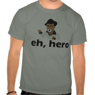 eh, hero T Shirt