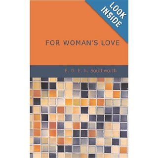 For Woman s Love E. D. E. N. Southworth 9781426492020 Books