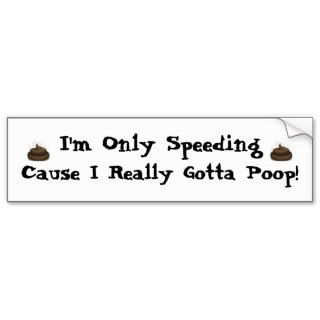 I'm Only Speeding, Cause I Really Gotta Poop Bumper Stickers